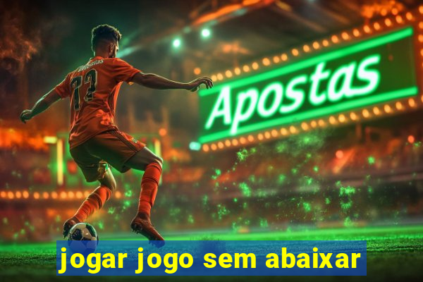 jogar jogo sem abaixar